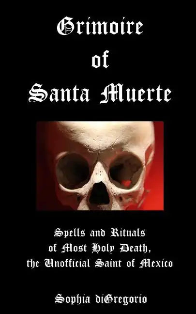 Grimoire of Santa Muerte: Spells and Rituals of Most Holy Death, the Unofficial - Paperback