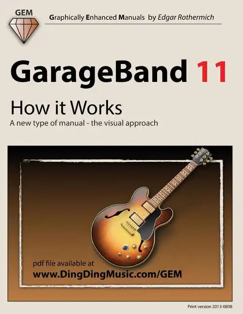 GarageBand 11 - How it Works: A new type of manual - the visual approach - Paperback