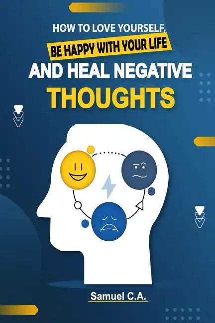 How To Love Yourself, Be Happy With Your Life And Heal Negative Thoughts: Positive Thinking to Change Your Mind About Your Problems - Paperback