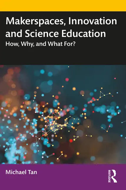 Makerspaces, Innovation and Science Education: How, Why, and What For? - Paperback