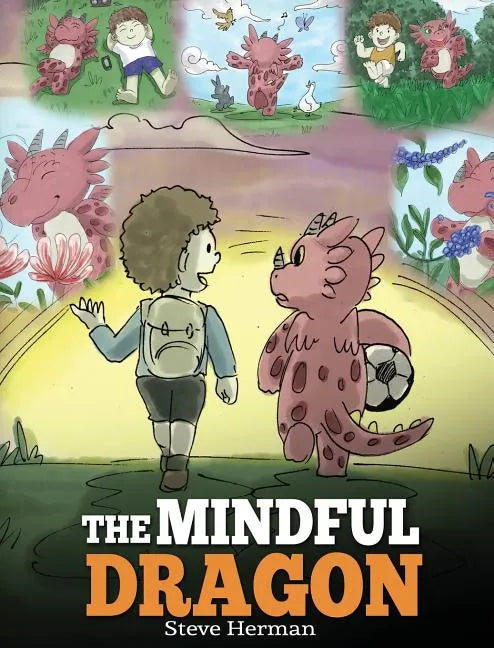The Mindful Dragon: A Dragon Book about Mindfulness. Teach Your Dragon To Be Mindful. A Cute Children Story to Teach Kids about Mindfulness, Focus and - Hardcover