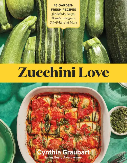 Zucchini Love: 43 Garden-Fresh Recipes for Salads, Soups, Breads, Lasagnas, Stir-Fries, and More - Paperback