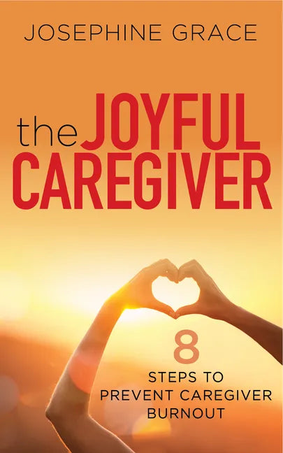 The Joyful Caregiver: 8 Steps to Prevent Caregiver Burnout - Paperback
