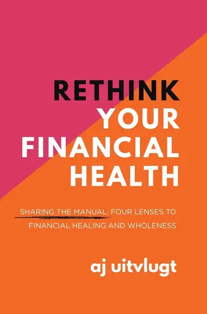 Rethink Your Financial Health: Sharing the Manual: Four Lenses to Financial Healing and Wholeness - Hardcover