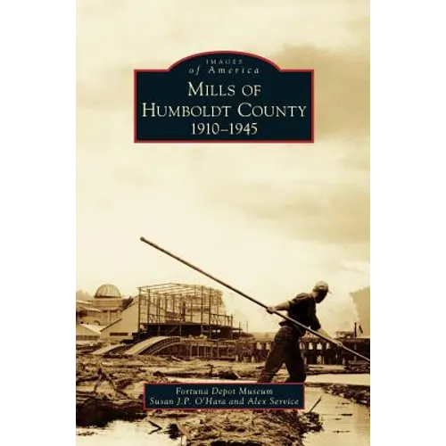 Mills of Humboldt County, 1910-1945 - Hardcover