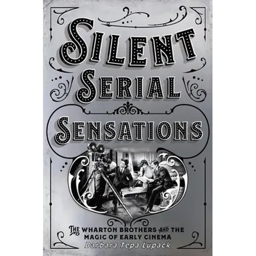 Silent Serial Sensations: The Wharton Brothers and the Magic of Early Cinema - Paperback