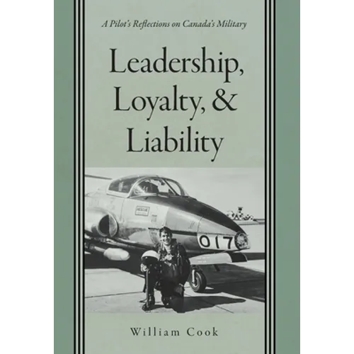 Leadership, Loyalty, and Liability: A Pilot's Reflections on Canada's Military - Hardcover