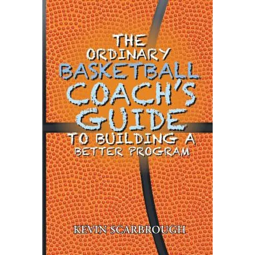 The Ordinary Basketball Coach's Guide to Building a Better Program - Paperback