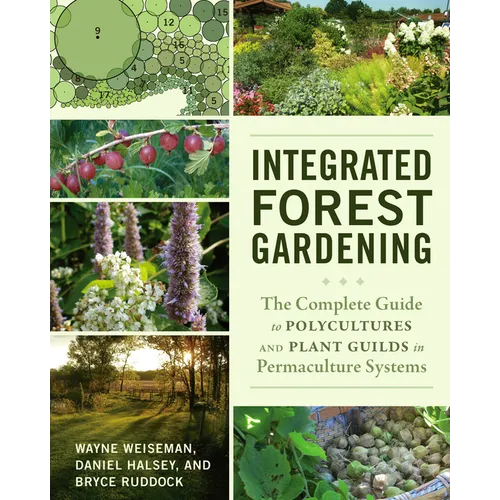 Integrated Forest Gardening: The Complete Guide to Polycultures and Plant Guilds in Permaculture Systems - Paperback