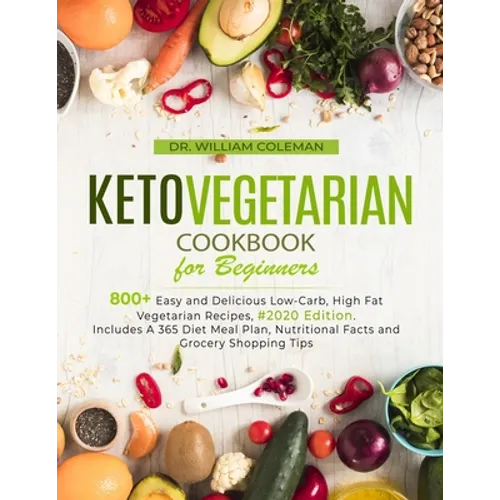 Keto Vegetarian Cookbook for Beginners: 800+ Easy and Delicious Low-Carb, High Fat Vegetarian Recipes, #2020 Edition. Includes A 365 Diet Meal Plan, N - Paperback