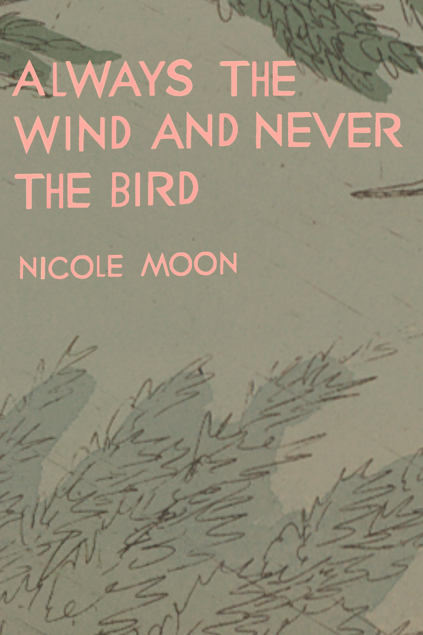 Always the Wind and Never the Bird, by Nicole Moon