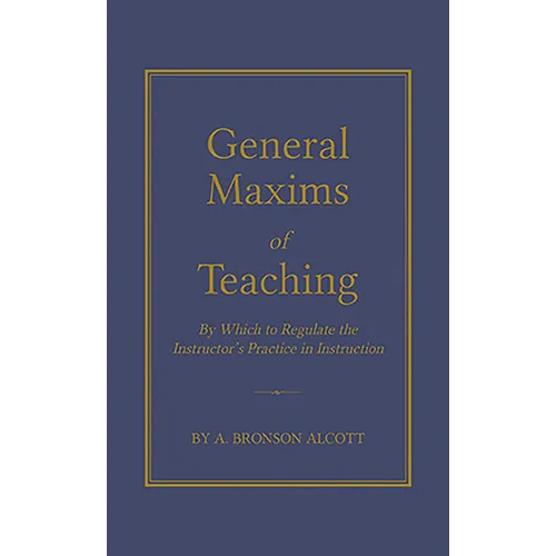 General Maxims of Teaching: By Which to Regulate the Instructor's Practice in Instruction - Hardcover