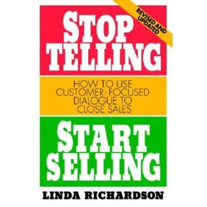 Stop Telling, Start Selling: How to Use Customer-Focused Dialogue to Close Sales - Paperback
