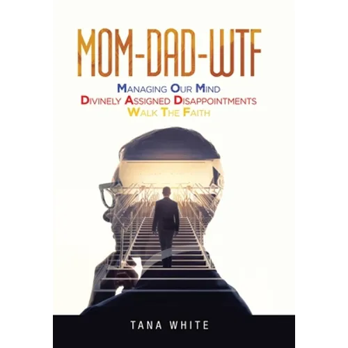 Mom-Dad-Wtf: Managing Our Mind-Divinely Assigned Disappointments-Walk the Faith - Hardcover