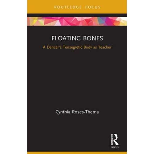 Floating Bones: A Dancer's Tensegretic Body as Teacher - Paperback