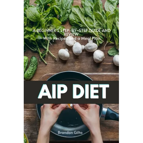AIP (Autoimmune Protocol) Diet: A Beginner's Step-by-Step Guide and Review With Recipes and a Meal Plan - Paperback