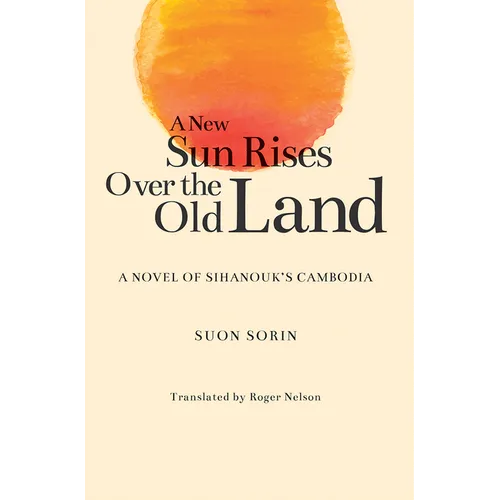 A New Sun Rises Over the Old Land: A Novel of Sihanouk's Cambodia - Paperback