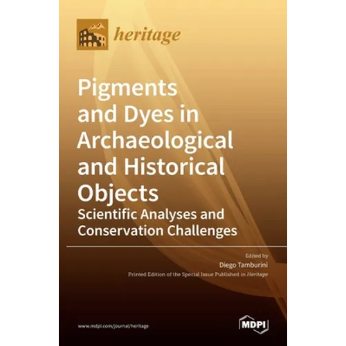 Pigments and Dyes in Archaeological and Historical Objects-Scientific Analyses and Conservation Challenges - Hardcover