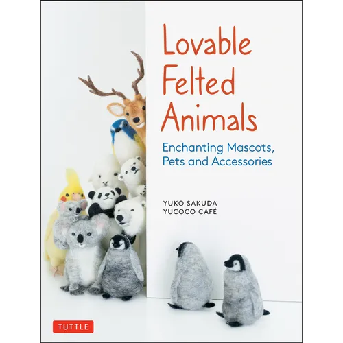 Lovable Felted Animals: Enchanting Mascots, Pets and Accessories - Paperback