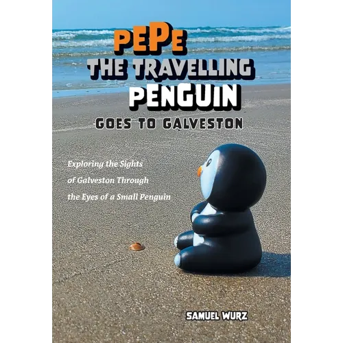 Pepe the Travelling Penguin Goes to Galveston: Exploring the Sights of Galveston Through the Eyes of a Small Penguin - Hardcover