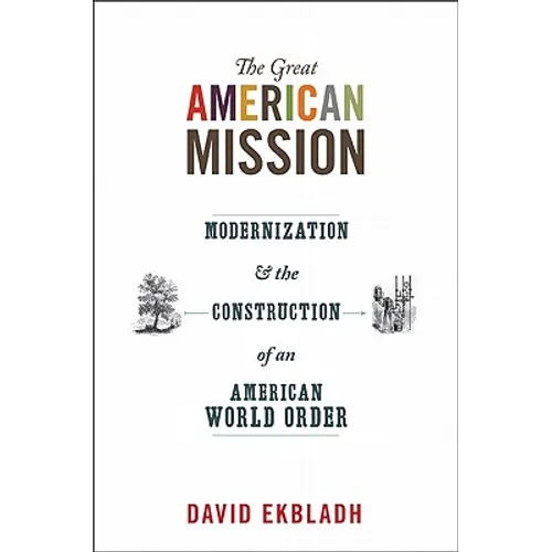 The Great American Mission: Modernization and the Construction of an American World Order - Paperback