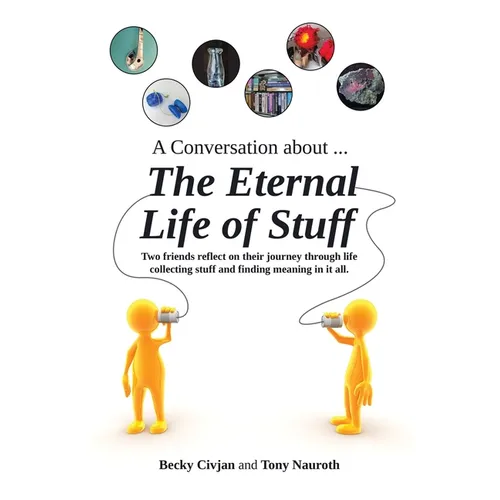 A Conversation about ... The Eternal Life of Stuff: Two friends reflect on their journey through life collecting stuff and finding meaning in it all. - Paperback