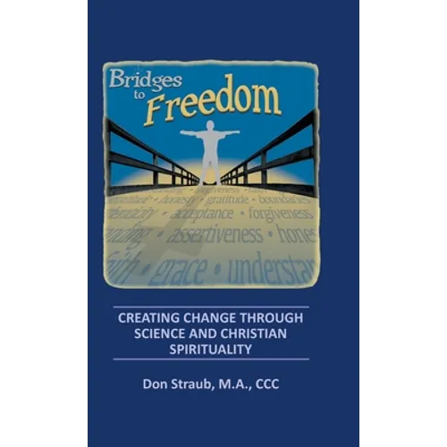 Bridges to Freedom: Creating Change Through Science and Christian Spirituality - Hardcover