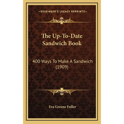 The Up-To-Date Sandwich Book: 400 Ways to Make a Sandwich (1909) - Hardcover