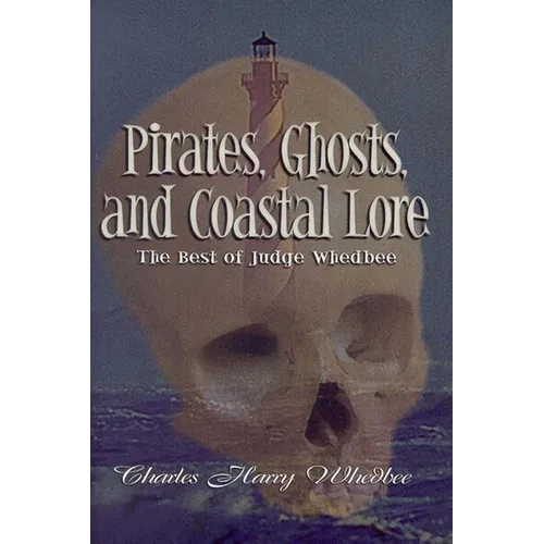 Pirates, Ghosts, and Coastal Lore: The Best of Judge Whedbee - Hardcover