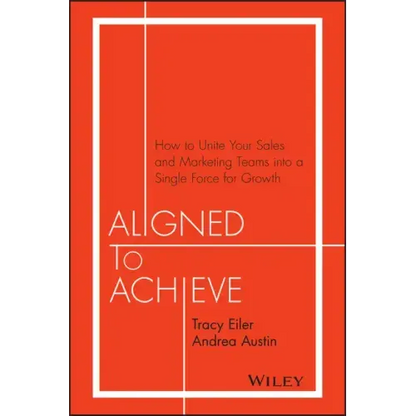 Aligned to Achieve: How to Unite Your Sales and Marketing Teams Into a Single Force for Growth - Hardcover