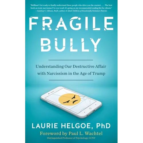 Fragile Bully: Understanding Our Destructive Affair With Narcissism in the Age of Trump - Paperback