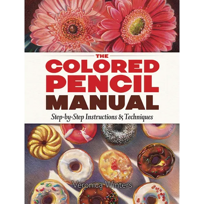 The Colored Pencil Manual: Step-By-Step Instructions and Techniques - Paperback