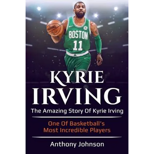 Kyrie Irving: The amazing story of Kyrie Irving - one of basketball's most incredible players! - Paperback