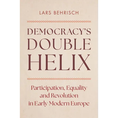 Democracy's Double Helix: Participation, Equality and Revolution in Early Modern Europe - Hardcover