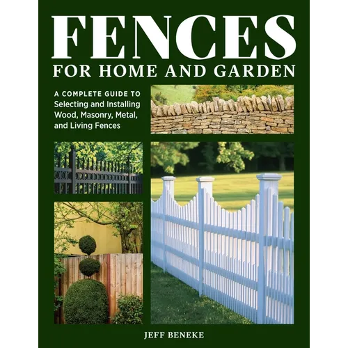 Fences for Home and Garden: A Complete Guide to Selecting and Installing Wood, Masonry, Metal, and Living Fences - Paperback