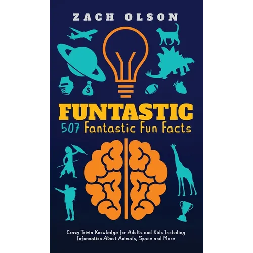 Funtastic! 507 Fantastic Fun Facts: Crazy Trivia Knowledge for Kids and Adults Including Information About Animals, Space and More - Hardcover