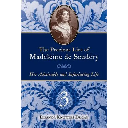 The Precious Lies of Madeleine de Scudéry: Her Admirable and Infuriating Life. Book 3 - Paperback