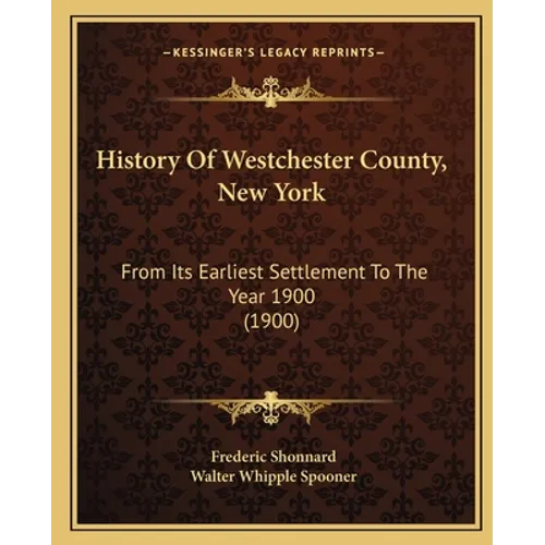History Of Westchester County, New York: From Its Earliest Settlement To The Year 1900 (1900) - Paperback