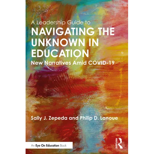 A Leadership Guide to Navigating the Unknown in Education: New Narratives Amid Covid-19 - Paperback