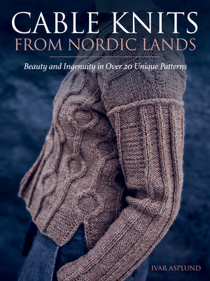 Cable Knits from Nordic Lands: Knitting Beauty and Ingenuity in Over 20 Unique Patterns - Hardcover