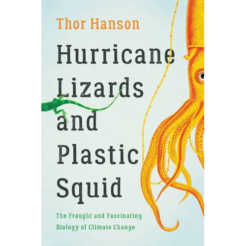 Hurricane Lizards and Plastic Squid: The Fraught and Fascinating Biology of Climate Change - Hardcover