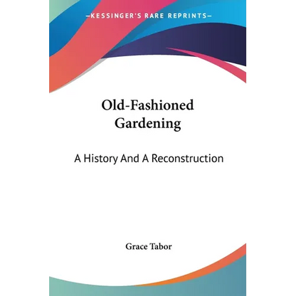 Old-Fashioned Gardening: A History And A Reconstruction - Paperback
