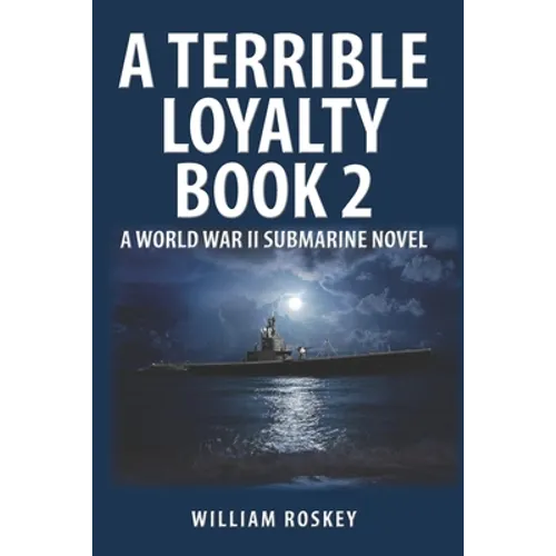 A Terrible Loyalty -- Book 2: A World War II Submarine Novel - Paperback