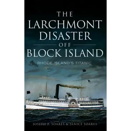 The Larchmont Disaster Off Block Island: Rhode Island's Titanic - Hardcover