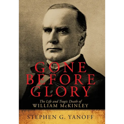 Gone Before Glory: The Life and Tragic Death of William Mckinley - Hardcover
