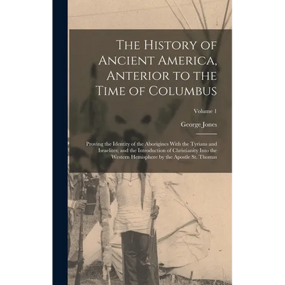 The History of Ancient America, Anterior to the Time of Columbus: Proving the Identity of the Aborigines With the Tyrians and Israelites; and the Intr - Hardcover