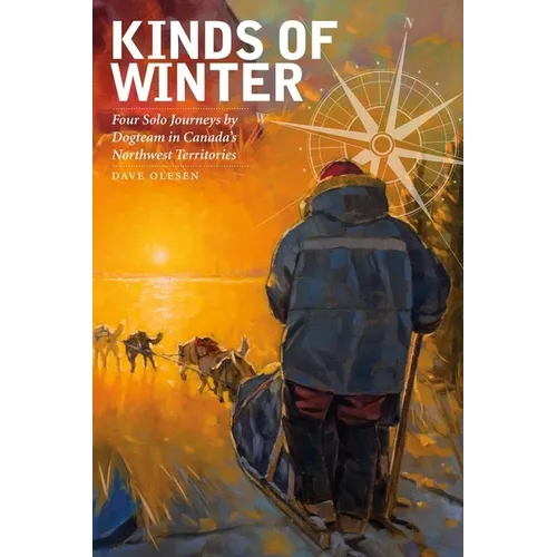 Kinds of Winter: Four Solo Journeys by Dogteam in Canada's Northwest Territories - Paperback