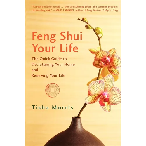 Feng Shui Your Life: The Quick Guide to Decluttering Your Home and Renewing Your Life - Hardcover