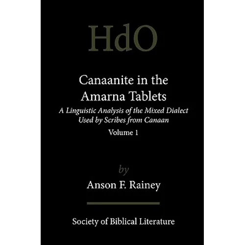 Canaanite in the Amarna Tablets: A Linguistic Analysis of the Mixed Dialect Used by Scribes from Canaan, Volume 1 - Paperback