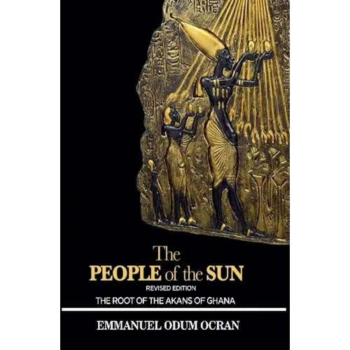 The People of the Sun, the Root of the Akans of Ghana - Paperback